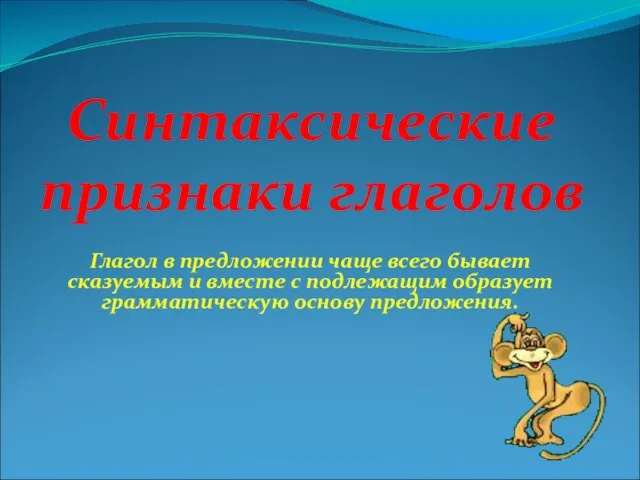 Синтаксические признаки глаголов Глагол в предложении чаще всего бывает сказуемым и вместе