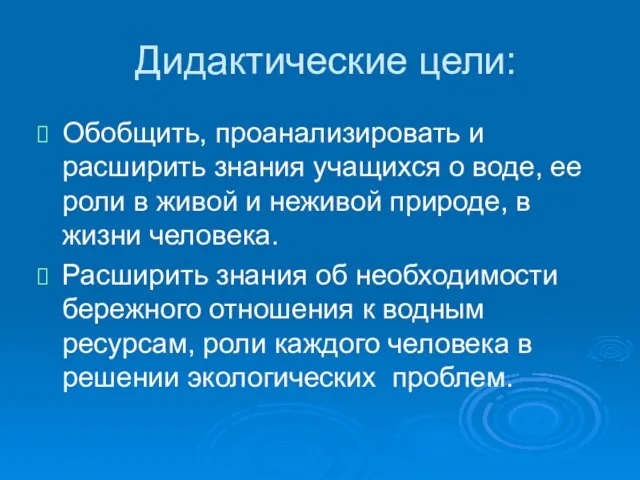 Дидактические цели: Обобщить, проанализировать и расширить знания учащихся о воде, ее роли