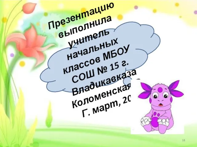 Презентацию выполнила учитель начальных классов МБОУ СОШ № 15 г.Владикавказа Коломенская В.Г. март, 2013