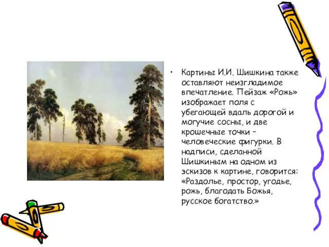 Картины И.И. Шишкина также оставляют неизгладимое впечатление. Пейзаж «Рожь» изображает поля с