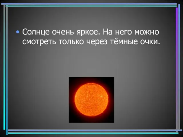 Солнце очень яркое. На него можно смотреть только через тёмные очки.