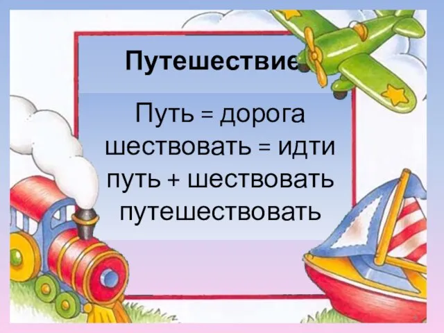 Путешествие Путь = дорога шествовать = идти путь + шествовать путешествовать