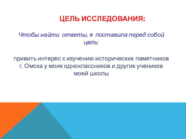 ЦЕЛЬ ИССЛЕДОВАНИЯ: привить интерес к изучению исторических памятников г. Омска у моих