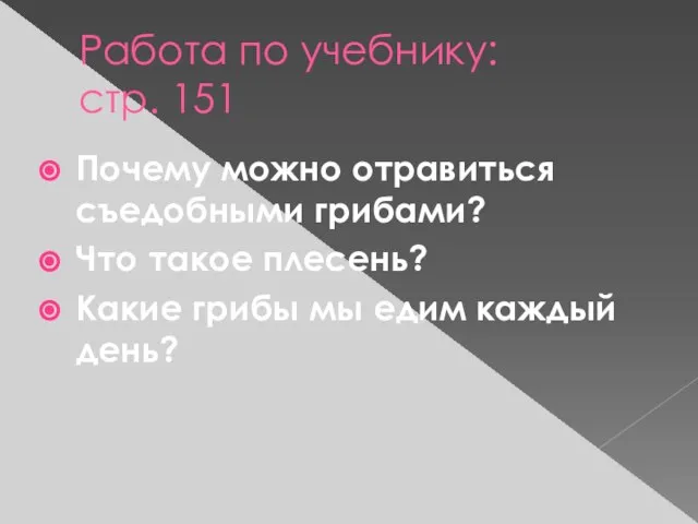 Работа по учебнику: стр. 151 Почему можно отравиться съедобными грибами? Что такое