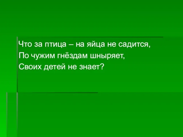 Что за птица – на яйца не садится, По чужим гнёздам шныряет, Своих детей не знает?