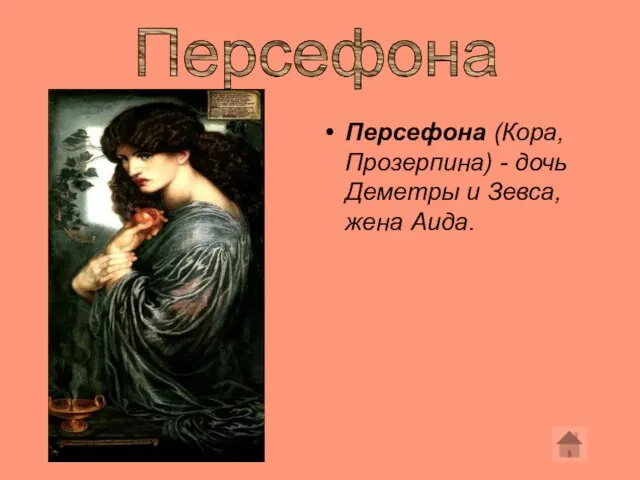 Персефона (Кора, Прозерпина) - дочь Деметры и Зевса, жена Аида. Персефона