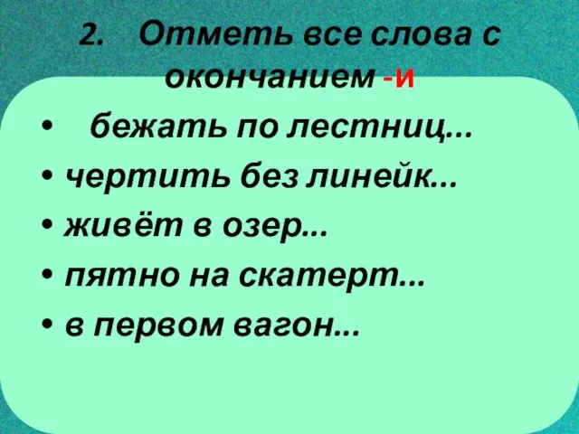 2. Отметь все слова с окончанием -и бежать по лестниц... чертить без