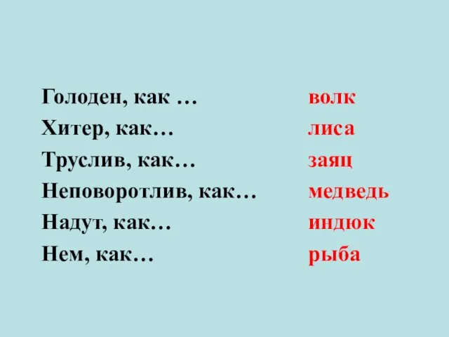 Голоден, как … Хитер, как… Труслив, как… Неповоротлив, как… Надут, как… Нем,