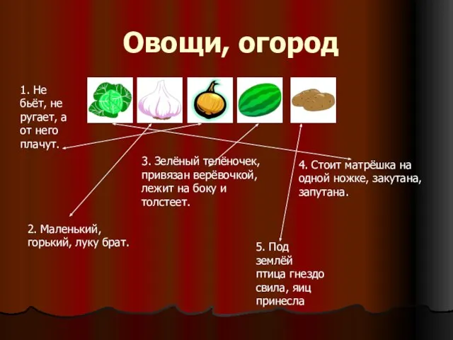 Овощи, огород 1. Не бьёт, не ругает, а от него плачут. 5.