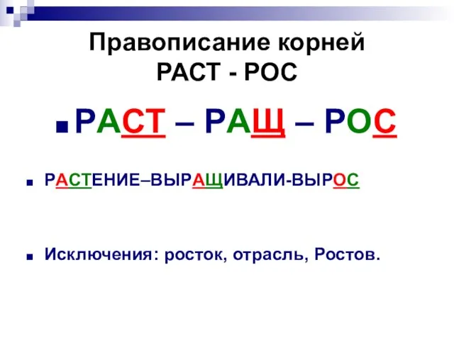 Правописание корней РАСТ - РОС РАСТ – РАЩ – РОС РАСТЕНИЕ–ВЫРАЩИВАЛИ-ВЫРОС Исключения: росток, отрасль, Ростов.