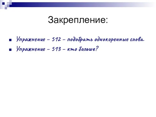 Закрепление: Упражнение – 512 – подобрать однокоренные слова. Упражнение – 513 – кто больше?