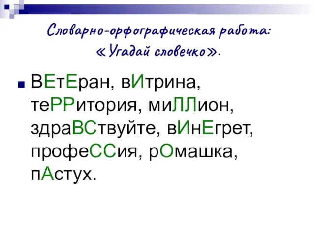 Словарно-орфографическая работа: «Угадай словечко». ВЕтЕран, вИтрина, теРРитория, миЛЛион, здраВСтвуйте, вИнЕгрет, профеССия, рОмашка, пАстух.