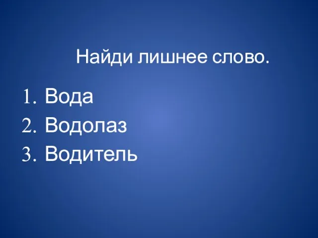 Найди лишнее слово. Вода Водолаз Водитель