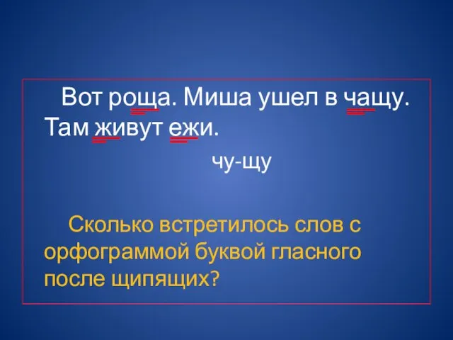 Вот роща. Миша ушел в чащу. Там живут ежи. чу-щу Сколько встретилось