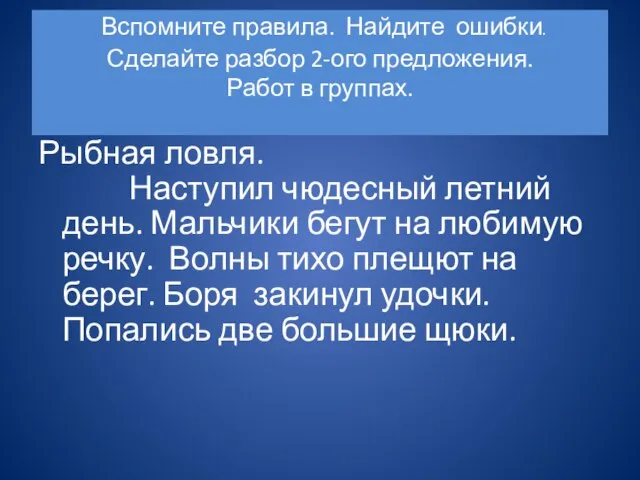 Вспомните правила. Найдите ошибки. Сделайте разбор 2-ого предложения. Работ в группах. Рыбная