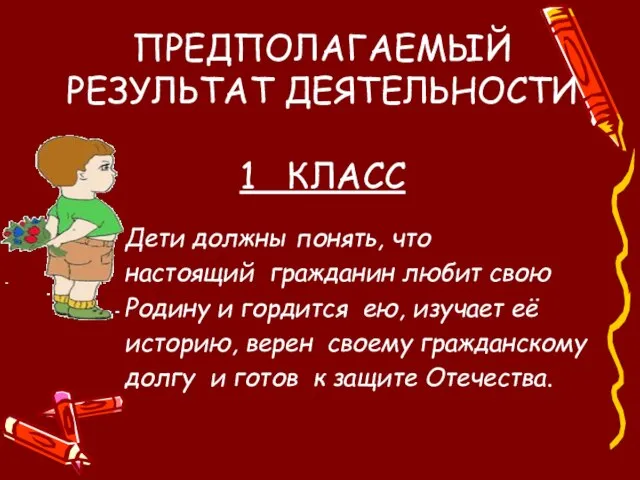 ПРЕДПОЛАГАЕМЫЙ РЕЗУЛЬТАТ ДЕЯТЕЛЬНОСТИ 1 КЛАСС Дети должны понять, что настоящий гражданин любит