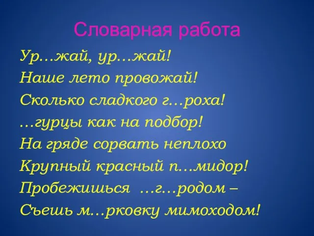 Словарная работа Ур…жай, ур…жай! Наше лето провожай! Сколько сладкого г…роха! …гурцы как