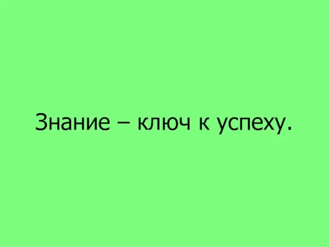 Знание – ключ к успеху.