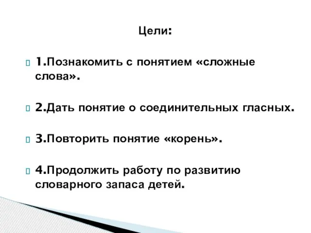 Цели: 1.Познакомить с понятием «сложные слова». 2.Дать понятие о соединительных гласных. 3.Повторить