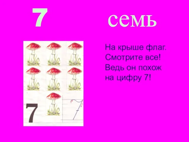 7 семь На крыше флаг. Смотрите все! Ведь он похож на цифру 7!