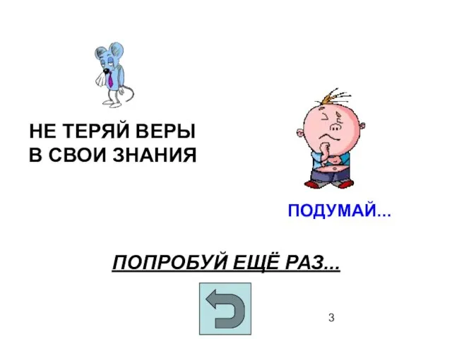 ПОПРОБУЙ ЕЩЁ РАЗ... НЕ ТЕРЯЙ ВЕРЫ В СВОИ ЗНАНИЯ ПОДУМАЙ...