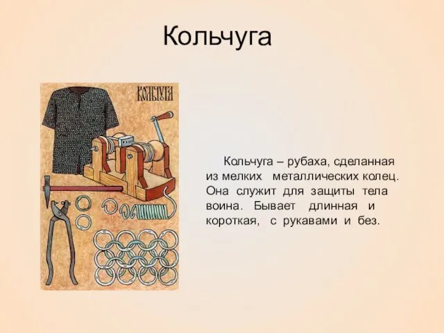 Кольчуга Кольчуга – рубаха, сделанная из мелких металлических колец. Она служит для