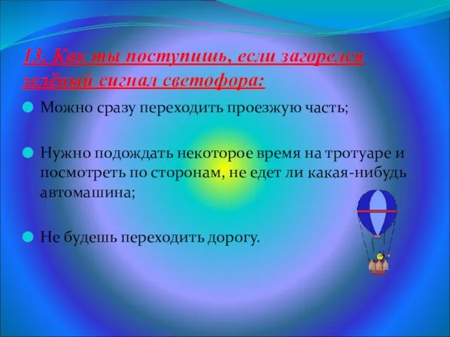 13. Как ты поступишь, если загорелся зелёный сигнал светофора: Можно сразу переходить