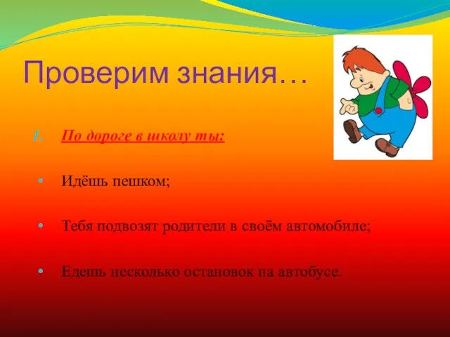 Проверим знания… По дороге в школу ты: Идёшь пешком; Тебя подвозят родители