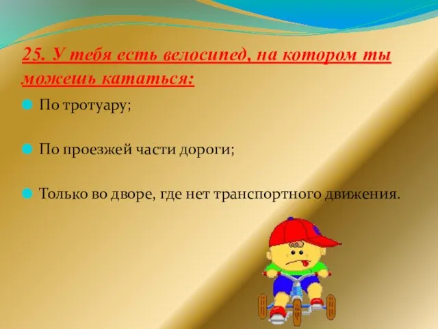 25. У тебя есть велосипед, на котором ты можешь кататься: По тротуару;