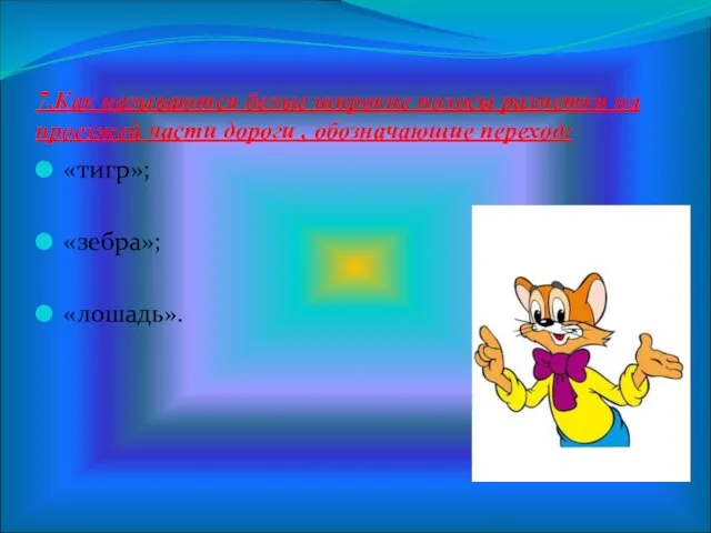 7.Как называются белые широкие полосы разметки на проезжей части дороги , обозначающие переход: «тигр»; «зебра»; «лошадь».