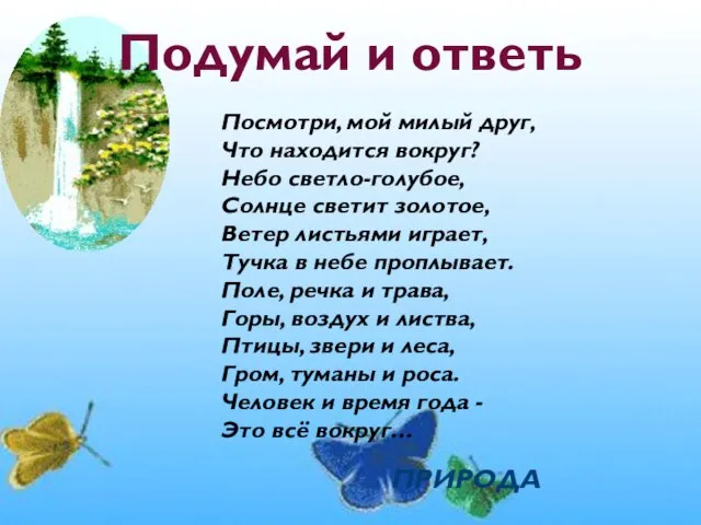 Подумай и ответь Посмотри, мой милый друг, Что находится вокруг? Небо светло-голубое,