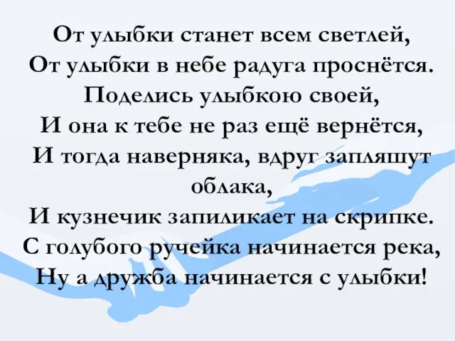 От улыбки станет всем светлей, От улыбки в небе радуга проснётся. Поделись