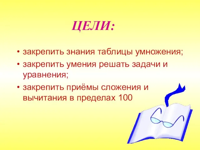 ЦЕЛИ: закрепить знания таблицы умножения; закрепить умения решать задачи и уравнения; закрепить