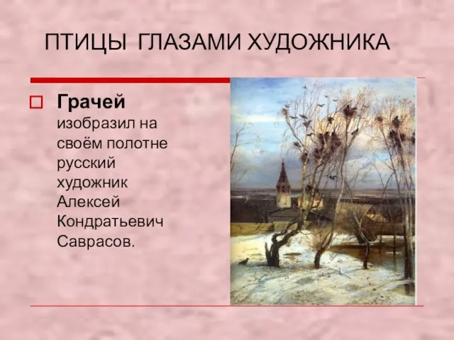 ПТИЦЫ ГЛАЗАМИ ХУДОЖНИКА Грачей изобразил на своём полотне русский художник Алексей Кондратьевич Саврасов.