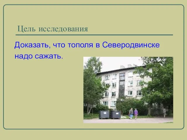 Цель исследования Доказать, что тополя в Северодвинске надо сажать.