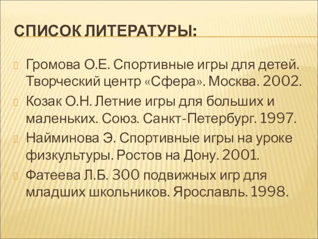 СПИСОК ЛИТЕРАТУРЫ: Громова О.Е. Спортивные игры для детей. Творческий центр «Сфера». Москва.