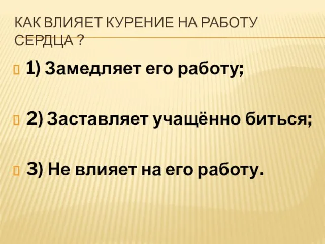 Как влияет курение на работу сердца ? 1) Замедляет его работу; 2)