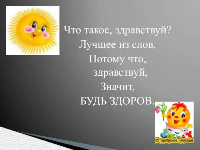 Что такое, здравствуй? Лучшее из слов, Потому что, здравствуй, Значит, БУДЬ ЗДОРОВ.