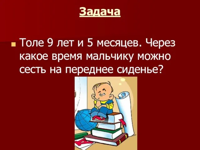 Задача Толе 9 лет и 5 месяцев. Через какое время мальчику можно сесть на переднее сиденье?