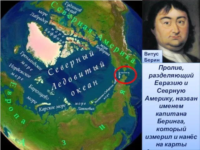 Витус Беринг Пролив, разделяющий Евразию и Севрную Америку, назван именем капитана Беринга,