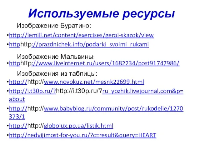 http://lemill.net/content/exercises/geroi-skazok/view httphttp://prazdnichek.info/podarki_svoimi_rukami httphttp://www.liveinternet.ru/users/1682234/post91747986/ http://http://www.novokuz.net/mesnk22699.html http://i.t30p.ru/?http://i.t30p.ru/?ru_yozhik.livejournal.com&p=about http://http://www.babyblog.ru/community/post/rukodelie/1270373/1 http://http://globolux.pp.ua/listik.html http://nedvijimost-for-you.ru/?c=result&query=HEART Изображение Буратино: Изображение Мальвины: