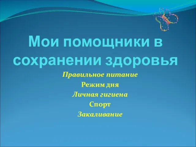 Мои помощники в сохранении здоровья Правильное питание Режим дня Личная гигиена Спорт Закаливание