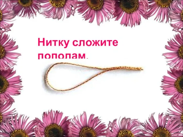 Нитку сложите пополам.