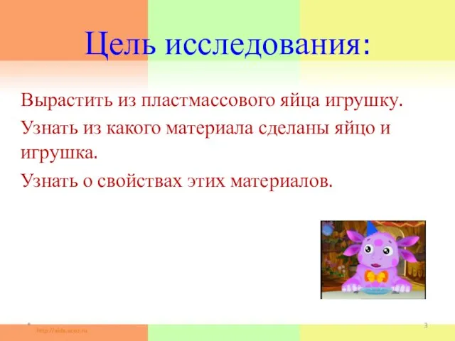 Цель исследования: Вырастить из пластмассового яйца игрушку. Узнать из какого материала сделаны