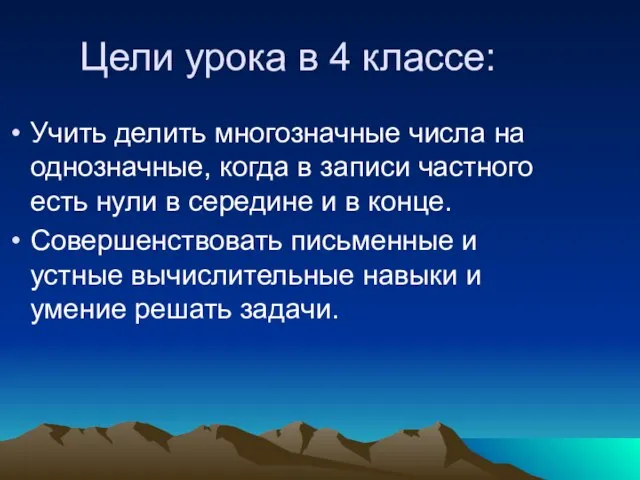 Цели урока в 4 классе: Учить делить многозначные числа на однозначные, когда