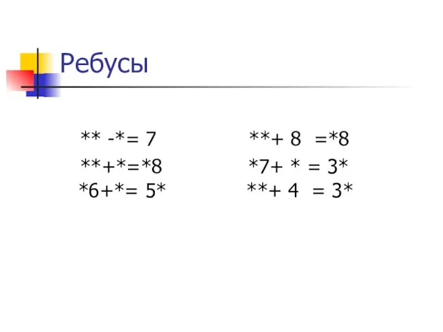 Ребусы ** -*= 7 **+ 8 =*8 **+*=*8 *7+ * = 3*