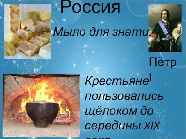 Россия Пётр I Мыло для знати. Крестьяне пользовались щёлоком до середины XIX века