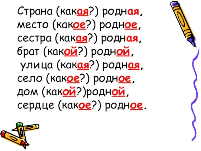 Страна (какая?) родная, место (какое?) родное, сестра (какая?) родная, брат (какой?) родной,