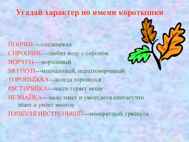 Угадай характер по имени коротышки ПОНЧИК---сладкоежка СИРОПЧИК---любит воду с сиропом ВОРЧУН----ворчливый МОЛЧУН---молчаливый,