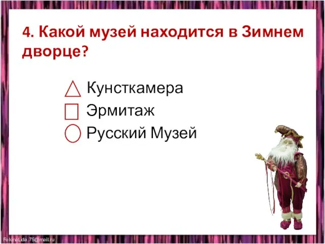 4. Какой музей находится в Зимнем дворце? Кунсткамера Эрмитаж Русский Музей